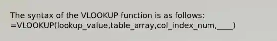 The syntax of the VLOOKUP function is as follows: =VLOOKUP(lookup_value,table_array,col_index_num,____)