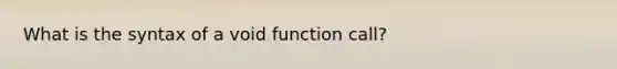 What is the syntax of a void function call?