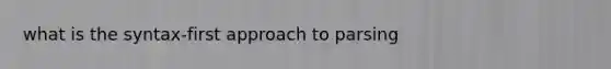 what is the syntax-first approach to parsing