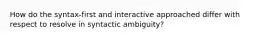 How do the syntax-first and interactive approached differ with respect to resolve in syntactic ambiguity?