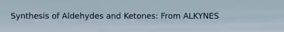 Synthesis of Aldehydes and Ketones: From ALKYNES