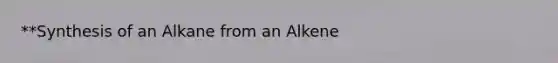 **Synthesis of an Alkane from an Alkene