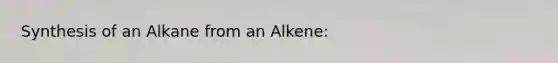 Synthesis of an Alkane from an Alkene: