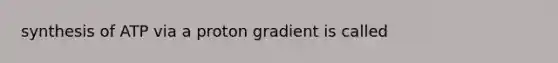 synthesis of ATP via a proton gradient is called