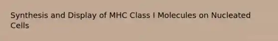 Synthesis and Display of MHC Class I Molecules on Nucleated Cells