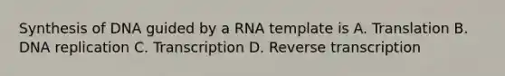 Synthesis of DNA guided by a RNA template is A. Translation B. <a href='https://www.questionai.com/knowledge/kofV2VQU2J-dna-replication' class='anchor-knowledge'>dna replication</a> C. Transcription D. <a href='https://www.questionai.com/knowledge/kNiXy9k6SK-reverse-transcription' class='anchor-knowledge'>reverse transcription</a>