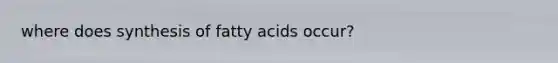 where does synthesis of fatty acids occur?