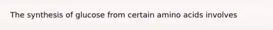 The synthesis of glucose from certain amino acids involves