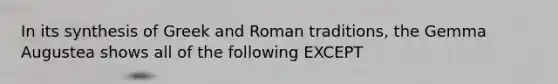 In its synthesis of Greek and Roman traditions, the Gemma Augustea shows all of the following EXCEPT