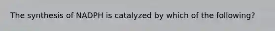 The synthesis of NADPH is catalyzed by which of the following?