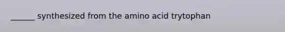 ______ synthesized from the amino acid trytophan