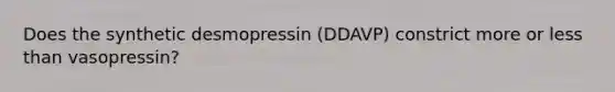 Does the synthetic desmopressin (DDAVP) constrict more or less than vasopressin?