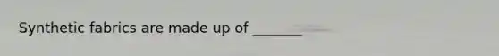 Synthetic fabrics are made up of _______