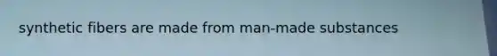 synthetic fibers are made from man-made substances