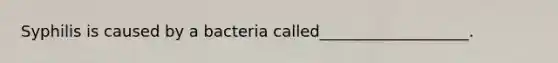 Syphilis is caused by a bacteria called___________________.