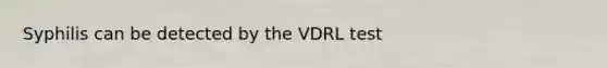 Syphilis can be detected by the VDRL test