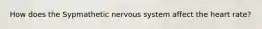 How does the Sypmathetic nervous system affect the heart rate?