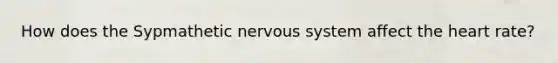 How does the Sypmathetic <a href='https://www.questionai.com/knowledge/kThdVqrsqy-nervous-system' class='anchor-knowledge'>nervous system</a> affect <a href='https://www.questionai.com/knowledge/kya8ocqc6o-the-heart' class='anchor-knowledge'>the heart</a> rate?