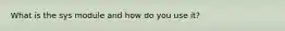 What is the sys module and how do you use it?