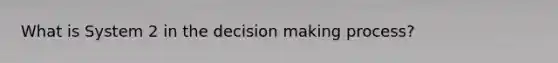 What is System 2 in the decision making process?