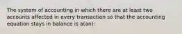 The system of accounting in which there are at least two accounts affected in every transaction so that the accounting equation stays in balance is a(an):