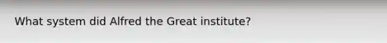 What system did Alfred the Great institute?