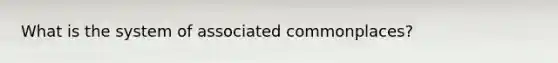 What is the system of associated commonplaces?