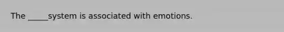 The _____system is associated with emotions.