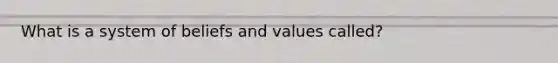 What is a system of beliefs and values called?