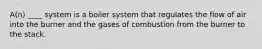 A(n) ____ system is a boiler system that regulates the flow of air into the burner and the gases of combustion from the burner to the stack.