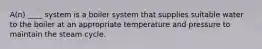 A(n) ____ system is a boiler system that supplies suitable water to the boiler at an appropriate temperature and pressure to maintain the steam cycle.