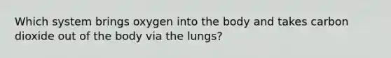 Which system brings oxygen into the body and takes carbon dioxide out of the body via the lungs?