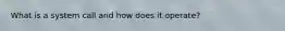 What is a system call and how does it operate?