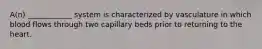 A(n) ____________ system is characterized by vasculature in which blood flows through two capillary beds prior to returning to the heart.