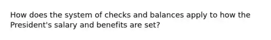 How does the system of checks and balances apply to how the President's salary and benefits are set?