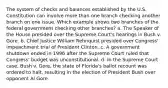 The system of checks and balances established by the U.S. Constitution can involve more than one branch checking another branch on one issue. Which example shows two branches of the federal government checking other branches? a. The Speaker of the House presided over the Supreme Court's hearings in Bush v. Gore. b. Chief Justice William Rehnquist presided over Congress' impeachment trial of President Clinton. c. A government shutdown ended in 1996 after the Supreme Court ruled that Congress' budget was unconstitutional. d. In the Supreme Court case, Bush v. Gore, the state of Florida's ballot recount was ordered to halt, resulting in the election of President Bush over opponent Al Gore.