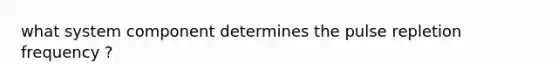 what system component determines the pulse repletion frequency ?