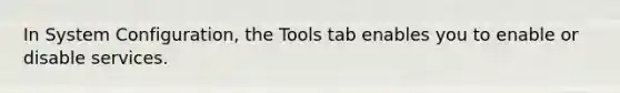 In System Configuration, the Tools tab enables you to enable or disable services.