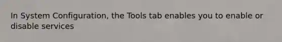 In System Configuration, the Tools tab enables you to enable or disable services