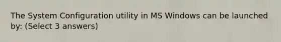 The System Configuration utility in MS Windows can be launched by: (Select 3 answers)