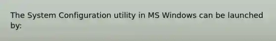 The System Configuration utility in MS Windows can be launched by: