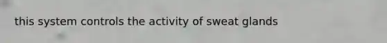 this system controls the activity of sweat glands