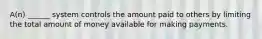 A(n) ______ system controls the amount paid to others by limiting the total amount of money available for making payments.