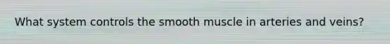 What system controls the smooth muscle in arteries and veins?