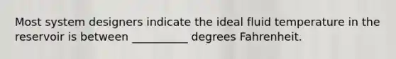 Most system designers indicate the ideal fluid temperature in the reservoir is between __________ degrees Fahrenheit.