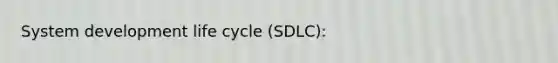 System development life cycle (SDLC):