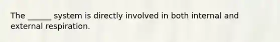 The ______ system is directly involved in both internal and external respiration.