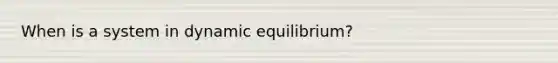 When is a system in dynamic equilibrium?