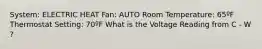 System: ELECTRIC HEAT Fan: AUTO Room Temperature: 65ºF Thermostat Setting: 70ºF What is the Voltage Reading from C - W ?