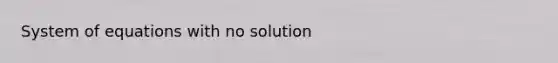 System of equations with no solution